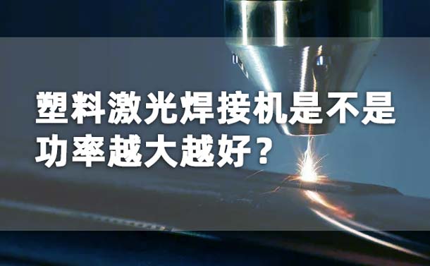 塑料激光焊接機功率是不是越大越好？(圖1)