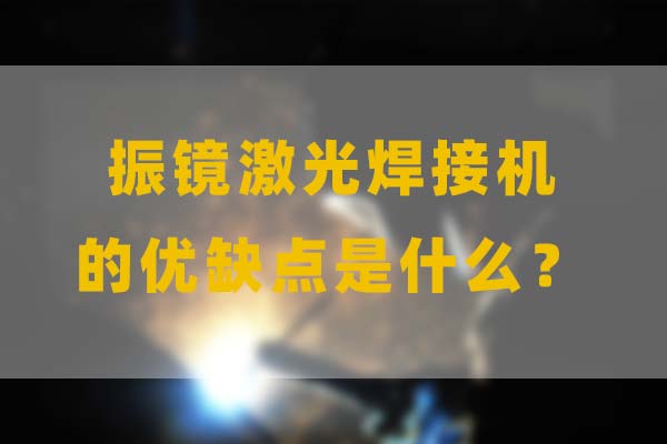 為什么要選擇振鏡激光焊接，他的優(yōu)缺點(diǎn)是什么？(圖1)